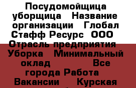 Посудомойщица-уборщица › Название организации ­ Глобал Стафф Ресурс, ООО › Отрасль предприятия ­ Уборка › Минимальный оклад ­ 35 000 - Все города Работа » Вакансии   . Курская обл.